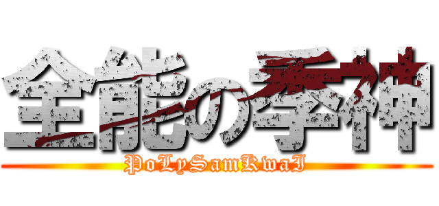 全能の季神 (PoLySamKwaI)