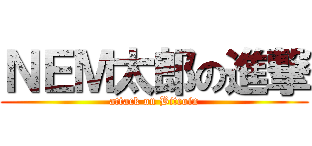 ＮＥＭ太郎の進撃 (attack on Bitcoin)