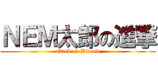 ＮＥＭ太郎の進撃 (attack on Bitcoin)