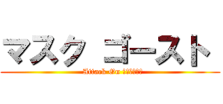 マスク ゴースト  (  Attack On หัวควย)