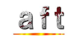 ａｆｔ ()