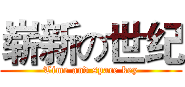 崭新の世纪 (Time and space key)