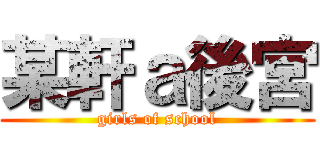某軒ａ後宮 (girls of school)