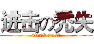 进击の禿失 (attack on 禿失)