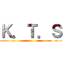 Ｋ．Ｔ．Ｓ ()