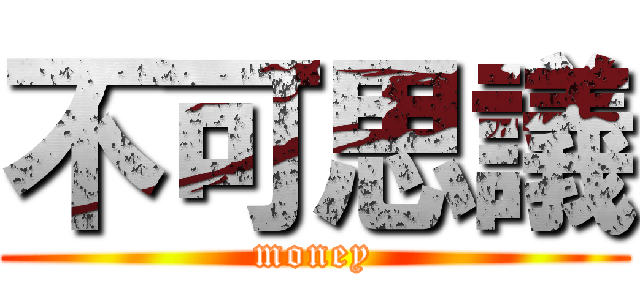 不可思議 (money)