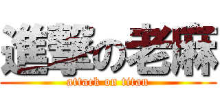 進撃の老麻 (attack on titan)