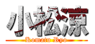 小松涼 (Komatu Ryo)