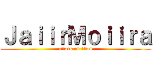 ＪａｉｉｒＭｏｉｉｒａ (attack on titan)