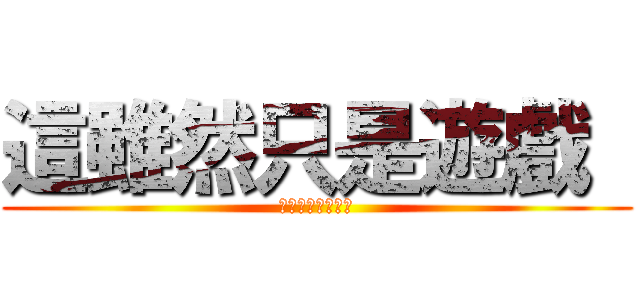 這雖然只是遊戲  (但可不是鬧著玩的)