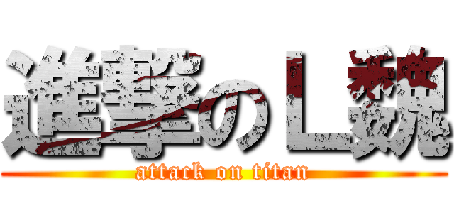 進撃のＬ魏 (attack on titan)