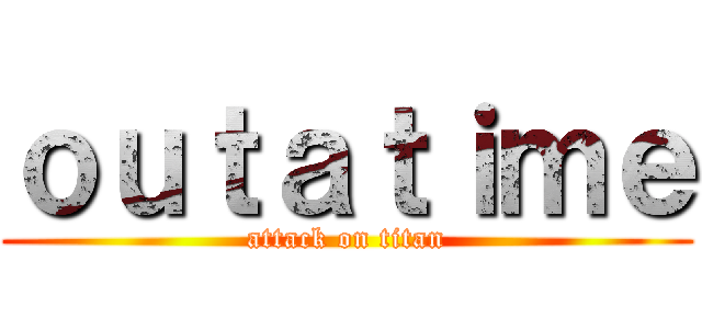ｏｕｔａｔｉｍｅ (attack on titan)