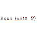 Ａｑｕａ ｔｏｎｔａ （？） (attack on aqua)