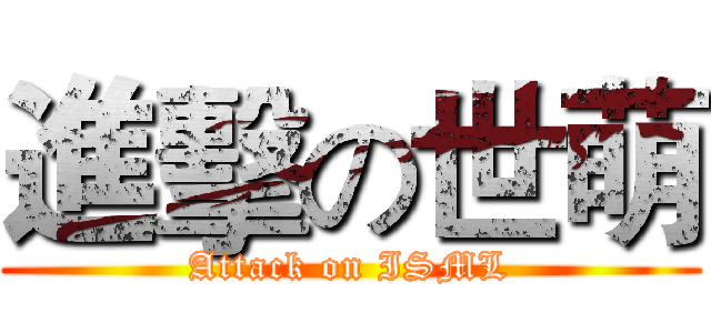 進擊の世萌 (Attack on ISML)
