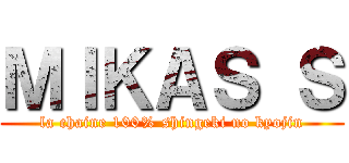 ＭＩＫＡＳ Ｓ (la chaine 100% shingeki no kyojin)