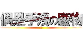 偶是手殘の廢物 (家畜)