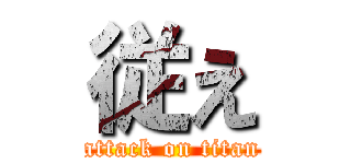 従え (attack on titan)