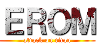 ＥＲＯＭ (attack on titan)