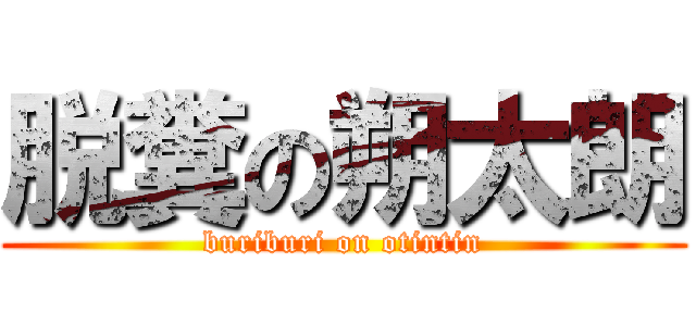 脱糞の朔太朗 (buriburi on otintin)