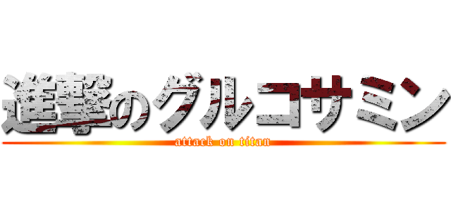 進撃のグルコサミン (attack on titan)