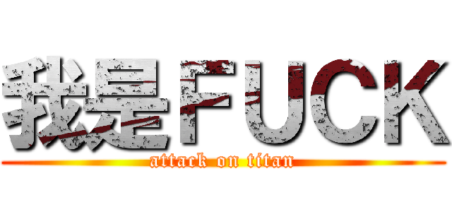 我是ＦＵＣＫ (attack on titan)