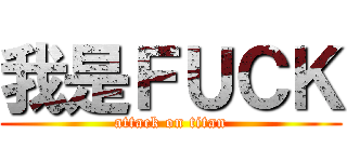 我是ＦＵＣＫ (attack on titan)