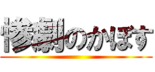 惨劇のかぼす ()