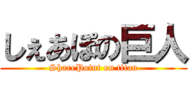 しぇあぽの巨人 (SharePoint on titan)