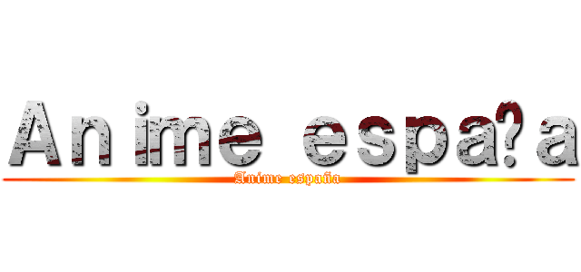 Ａｎｉｍｅ ｅｓｐａñａ (Anime españa)