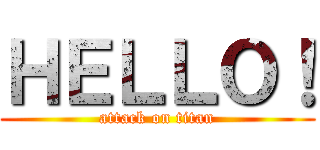 ＨＥＬＬＯ！ (attack on titan)