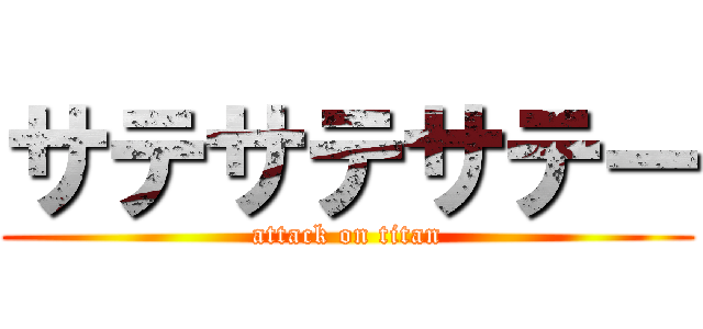 サテサテサテー (attack on titan)