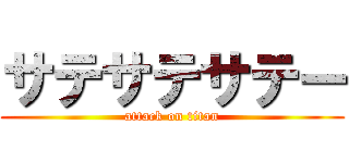 サテサテサテー (attack on titan)