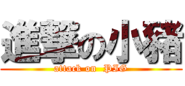 進撃の小豬 (attack on  PIG)
