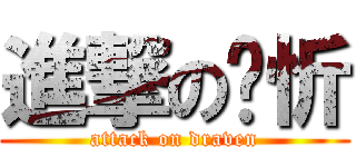 進撃の焯忻 (attack on draven)