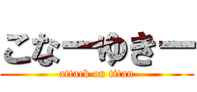 こなーゆきー (attack on titan)