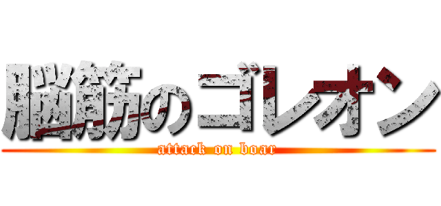 脳筋のゴレオン (attack on boar)