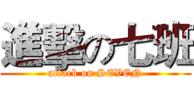 進擊の七班 (attack on SEVEN)