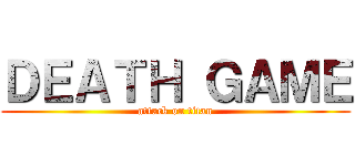 ＤＥＡＴＨ ＧＡＭＥ (attack on titan)