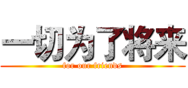 一切为了将来 (for our friends)