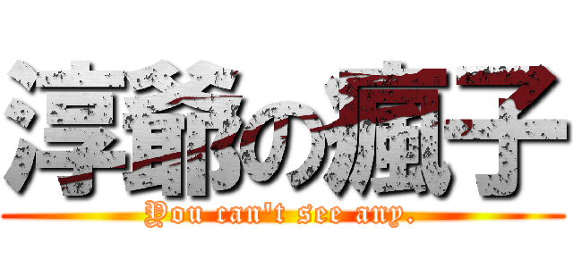 淳爺の瘋子 (You can\'t see any.)