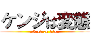 ケンジは変態 (attack on titan)