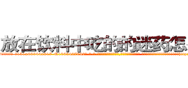 放在饮料中吃的的迷药怎么买 (放在饮料中吃的的迷药怎么买【电-话151x68344x817-Q1065427042元-吉-药-业】我们做的是长期生意,靠的是老客户长期支持 放在饮料中吃的的迷药怎么买在发表了一篇http://sngk.net/bAEG2d

参考消息网我们做的是长期生意,靠的是老客户长期支持也许我们早该意识到，就连鲍勃·霍斯金斯（金球奖戏剧类电影男主角 
)