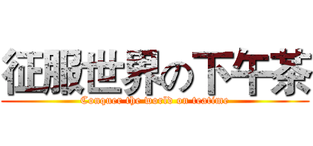 征服世界の下午茶 (Conquer the world on teatime)