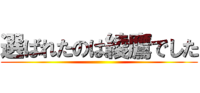 選ばれたのは綾鷹でした ()