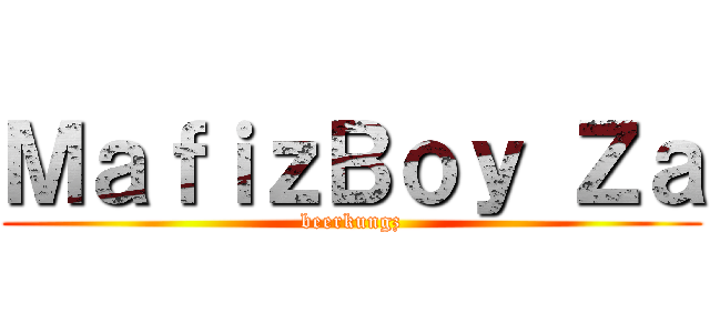 ＭａｆｉｚＢｏｙ Ｚａ (beerkungz)