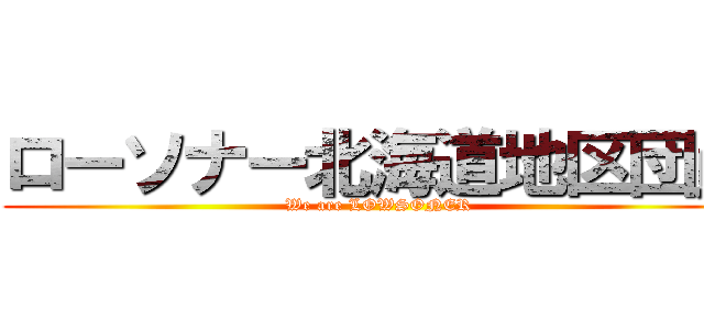 ローソナー北海道地区団員 (We are LOWSONER)