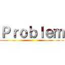 Ｐｒｏｂｌｅｍ ()