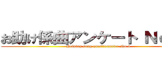 お助け係曲アンケート Ｎｏ．４ (Helping song questionnaire No.4)