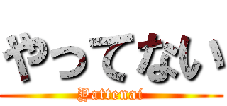 やってない (Yattenai)