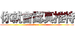 你就會認真推特 (attack on titan)